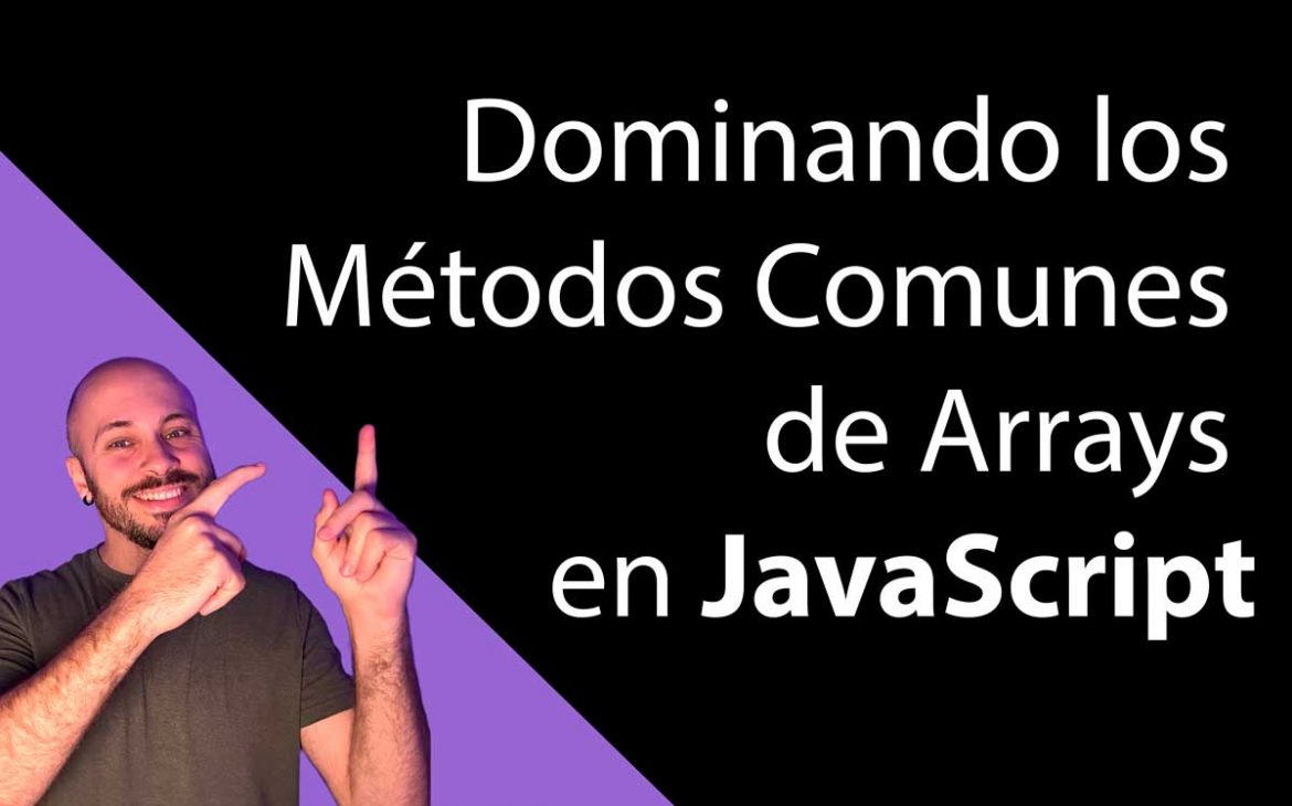 Dominando los Métodos Comunes de Arrays en JavaScript